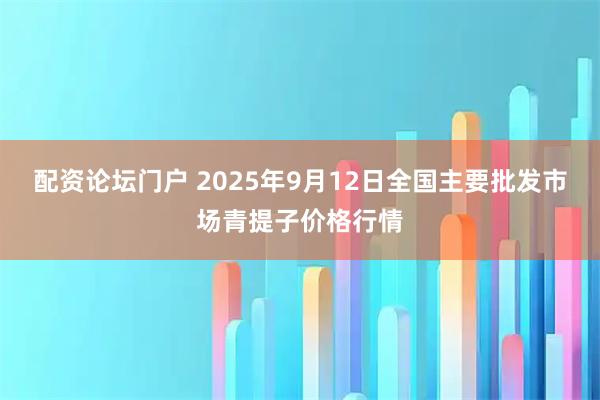 配资论坛门户 2025年9月12日全国主要批发市场青提子价格行情